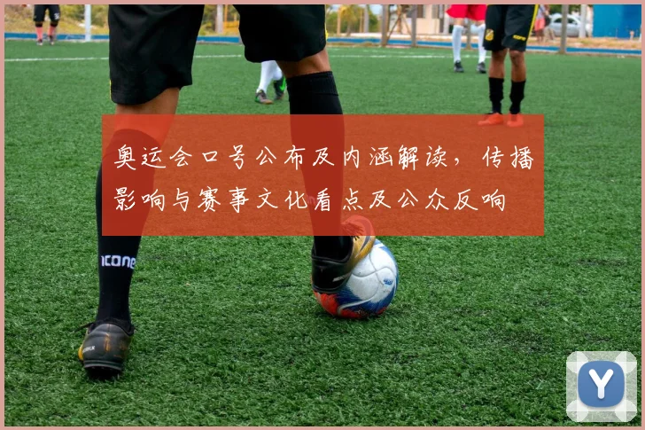 奥运会口号公布及内涵解读，传播影响与赛事文化看点及公众反响