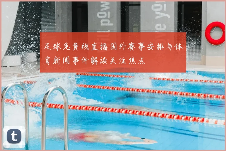 足球免费线直播国外赛事安排与体育新闻事件解读关注焦点